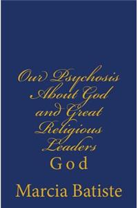 Our Psychosis About God and Great Religious Leaders