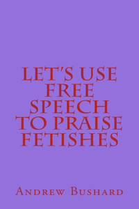 Let's Use Free Speech to Praise Fetishes