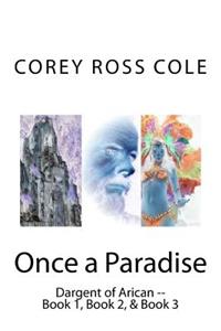 Once a Paradise: Dargent of Arican -- Book 1, Book 2, & Book 3