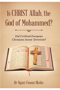 Is CHRIST Allah, the God of Mohammed?