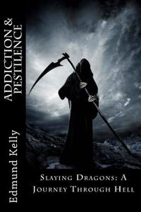 Addiction & Pestilence: Slaying Dragons: A Journey Through Hell
