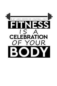 Diet and Exercise Journal 2017 Fitness Is A Celebration of Your Body
