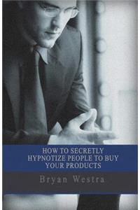 How To Secretly Hypnotize People To Buy Your Products