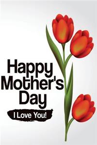 Happy Mother's Day I Love You!