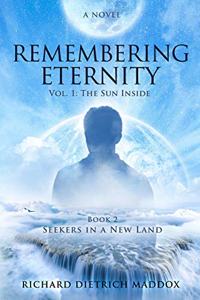 Remembering Eternity: Volume 1: The Sun Inside: Book 2 Seekers in a New Land