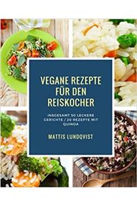 Vegane Rezepte Fur Den Reiskocher: Insgesamt 50 Leckere Gerichte / 20 Rezepte Mit Quinoa: Volume 1 (Kochen Mit Dem Reiskocher)