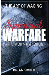 Art of Waging Spiritual Warfare in the 21st Century