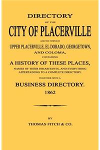 Directory of the City of Placerville and Towns of Upper Placerville, El Dorado, Georgetown, and Coloma, containing A History of These Places, Names of Their Inhabitants, and Everything Appertaining to a Complete Directory. 1862