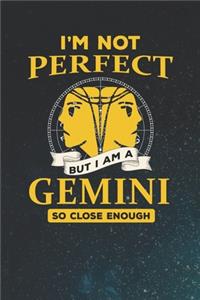 I'm Not Perfect But I Am A Gemini So Close Enough
