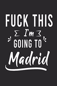 FUCK THIS I'M GOING TO Madrid