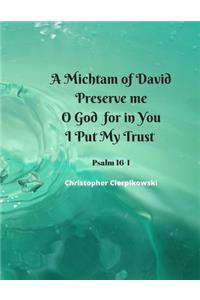 A Michtam of David Preserve me O God for in You I Put My Trust
