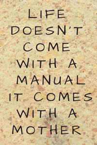 Life doesn't come with a manual; it comes with a mother