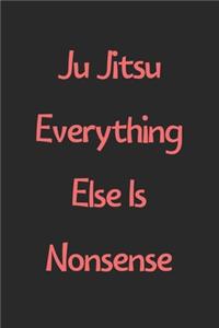 Ju Jitsu Everything Else Is Nonsense