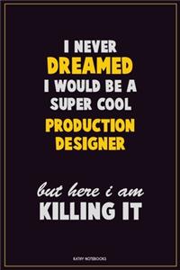 I Never Dreamed I would Be A Super Cool Production designer But Here I Am Killing It