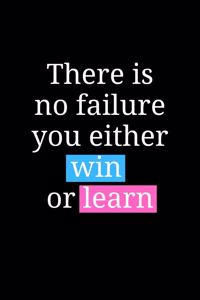 There Is No Failure. You Either Win or Learn