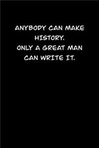 Anybody Can Make History. Only a Great Man Can Write It.