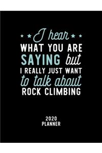 I Hear What You Are Saying I Really Just Want To Talk About Rock Climbing 2020 Planner