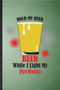 Hold My Beer Beer While I Light My Fireworks