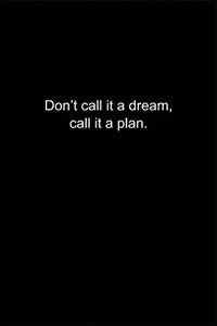 Don't call it a dream, call it a plan.