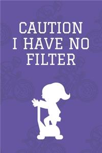 Caution I Have No Filter