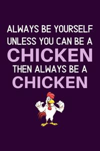 Always Be Yourself Unless You Can Be a Chicken Then Always Be a Chicken