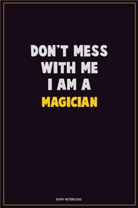 Don't Mess With Me, I Am A Magician