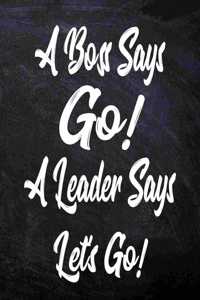 A boss says, Go! A leader says, Let's go!