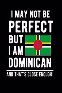 I May Not Be Perfect But I Am Dominican And That's Close Enough!