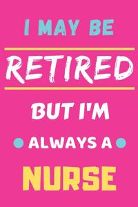 I May Be Retired But I'm Always A Nurse