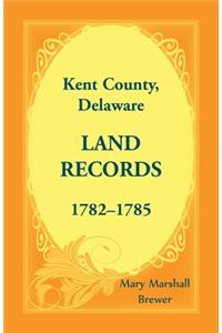 Kent County, Delaware Land Records, 1782-1785