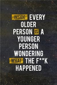 Inside Every Older Person Is A Younger Person Wondering What The F**K Happened