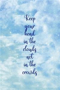 Keep Your Head In The Clouds Not In The Crowds