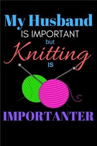 My Husband Is Important But Knitting Is Importanter