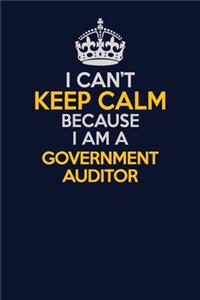 I Can't Keep Calm Because I Am A Government Auditor