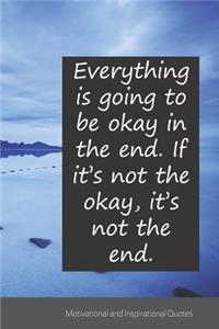 Everything is going to be okay in the end. If it's not the okay, it's not the end.