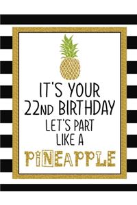 It's Your 22nd Birthday Let's Party Like A Pineapple