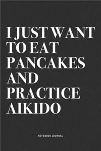 I Just Want To Eat Pancakes And Practice Aikido