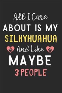 All I care about is my Silkyhuahua and like maybe 3 people