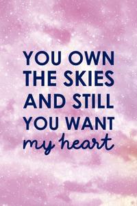 You Own The Skies And Still You Want My Heart