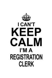 I Can't Keep Calm I'm A Registration Clerk