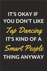 It's Okay If You Don't Like Tap Dancing It's Kind Of A Smart People Thing Anyway