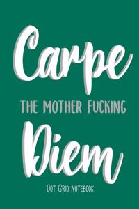 Carpe the mother fucking Diem Dot Grid Notebook