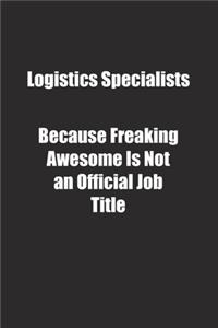 Logistics Specialists Because Freaking Awesome Is Not an Official Job Title.