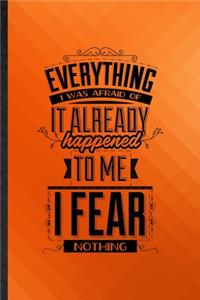 Everything I Was Afraid of It Already Happened to Me I Fear Nothing