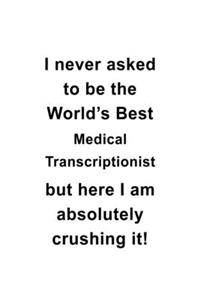 I Never Asked To Be The World's Best Medical Transcriptionist But Here I Am Absolutely Crushing It