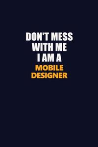 Don't Mess With Me I Am A Mobile designer