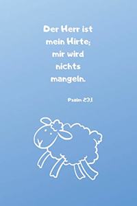 Der Herr ist mein Hirte; mir wird nichts mangeln. Psalm 23,1