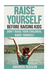 Raise Yourself Before Raising Kids