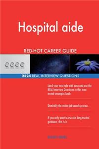 Hospital aide RED-HOT Career Guide; 2524 REAL Interview Questions