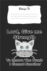 Lord, Give Me The Strength To Ignore The Dumb I Can Not Smother